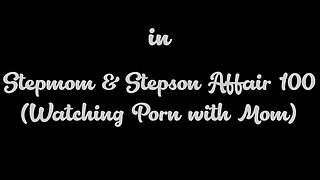 Stepmom & Stepson Affair 100 (Watching Porn with Step mom)
