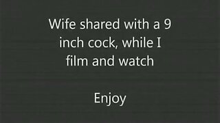 Sharing the wife with a 9 inch cock, while i film and watch.